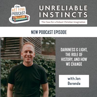 Ep 39: Darkness & Light, The Role of History, & How we Change with Jon Berends