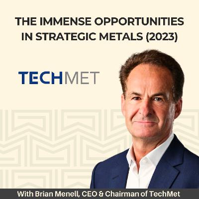 13: The Immense Opportunities in Strategic Metals – With Brian Menell, Chairman & CEO of TechMet