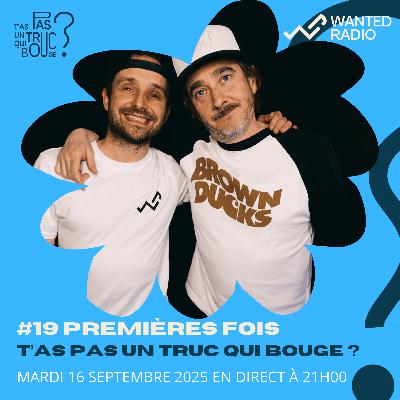 T’as pas un truc qui bouge ? #19 : Premières Fois