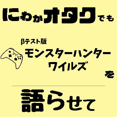 #002　モンスターハンターワイルズβテストを語らせて【ゲーム】