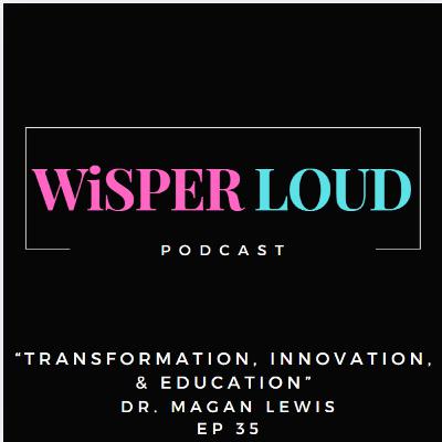 Transformation, Innovation, & Education featuring Dr. Magan Lewis