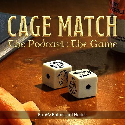 Cage Match: The Podcast: The Game. Part II. Bobos and Nodes