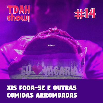 TDAH Show! #14 - Xis Foda-se e outras comidas arrombadas TDAH Show! #14 - Xis Foda-se e outras comidas arrombadas