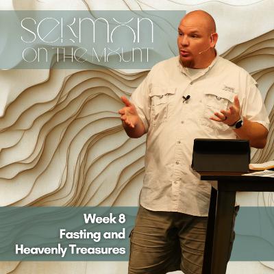 Sermon on the Mount, Week 8, Fasting and Heavenly Treasures Sermon on the Mount, Week 8, Fasting and Heavenly Treasures