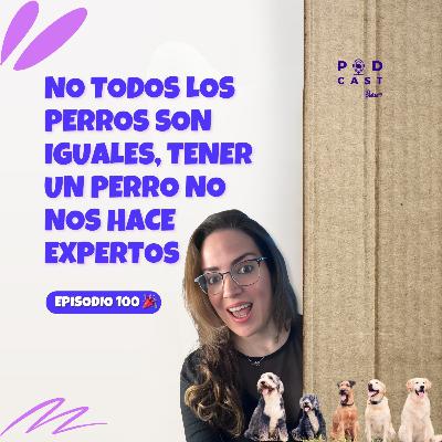 No todos los perros son iguales, tener un perro no nos hace expertos - Podcast La Pata, episodio 100 No todos los perros son iguales, tener un perro no nos hace expertos - Podcast La Pata, episodio 100