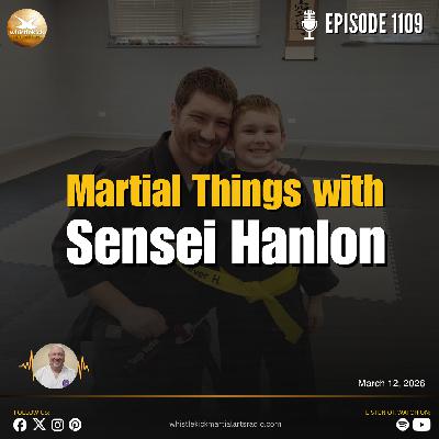Episode 1109 - Martial Things with Sensei Hanlon Episode 1109 - Martial Things with Sensei Hanlon
