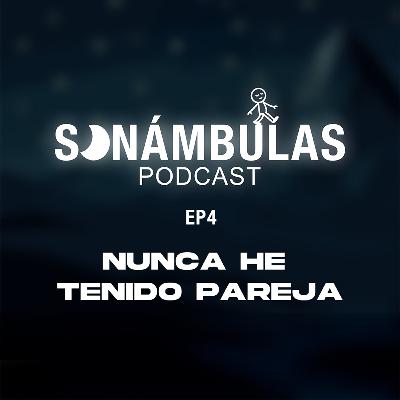 SONÁMBULAS EP4 || Nunca he tenido pareja.