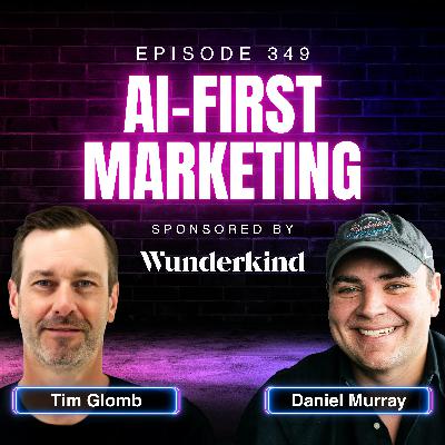 Building an AI-First Marketing Mindset with Tim Glomb, VP of Digital, Content, and AI at Wunderkind | Ep. 349