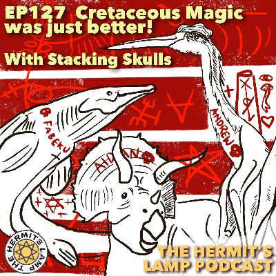 EP127 Cretaceous Magic was Better