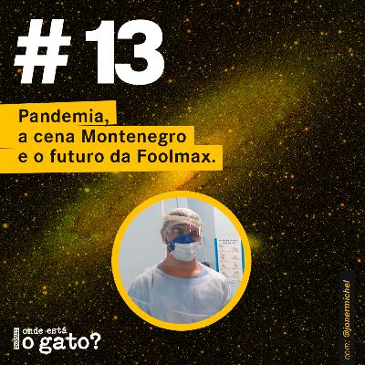 #13 - Pandemia, a cena Montenegro e o futuro da Foolmax