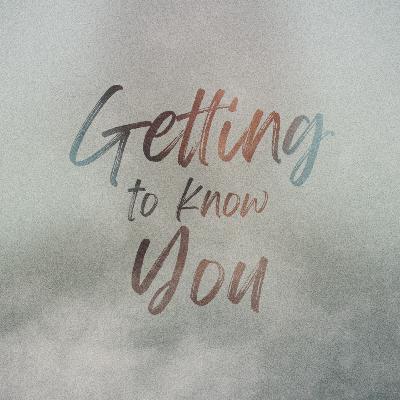 Knowing Others | Getting to Know You, Part 3 Knowing Others | Getting to Know You, Part 3