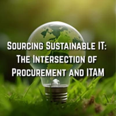 Sourcing Sustainable IT: The Intersection of Procurement and ITAM Sourcing Sustainable IT: The Intersection of Procurement and ITAM
