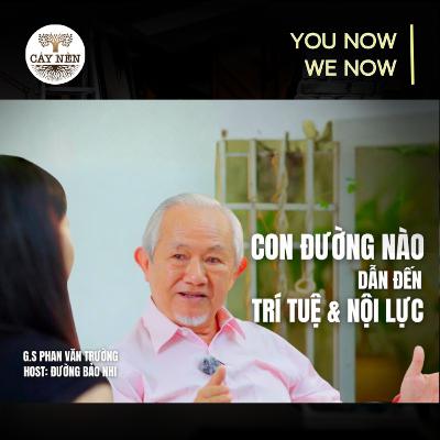 Tập 10: Con đường nào dẫn đến TRÍ TUỆ & NỘI LỰC | YOU NOW WE NOW series | CNR