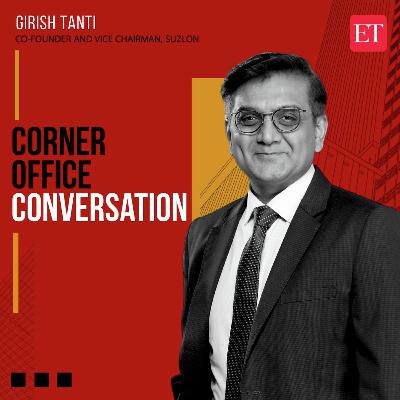 Corner Office Conversation with Girish Tanti, Co-Founder & Vice Chairman, Suzlon