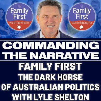 Family First: The Dark Horse of Australian Politics - With Lyle Shelton - CtN84
