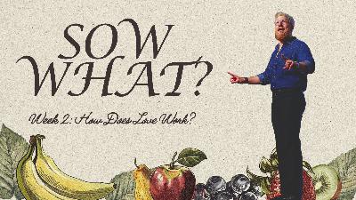 Sow What?: Week 2: How Does Love Work?