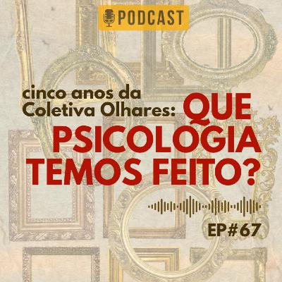#67 - Cinco anos de Coletiva Olhares: Que Psicologia temos feito? #67 - Cinco anos de Coletiva Olhares: Que Psicologia temos feito?