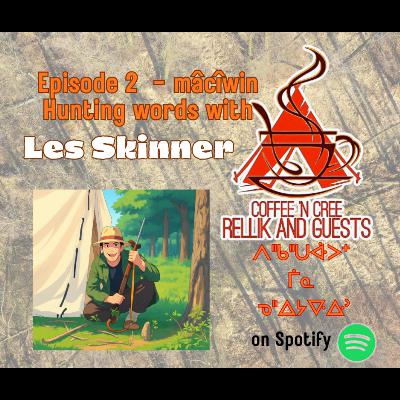 mâcîwin - Hunting words w/ Les Skinner mâcîwin - Hunting words w/ Les Skinner