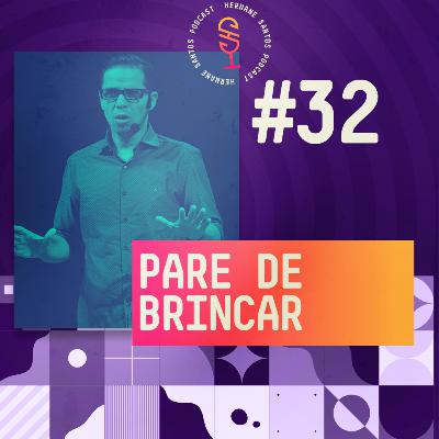 Pare de Brincar :: Hernane Santos Podcast #32