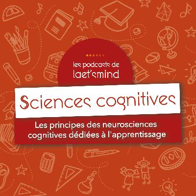 #5 - Sciences cognitives : Les principes des neurosciences cognitives dédiées à l’apprentissage #5 - Sciences cognitives : Les principes des neurosciences cognitives dédiées à l’apprentissage