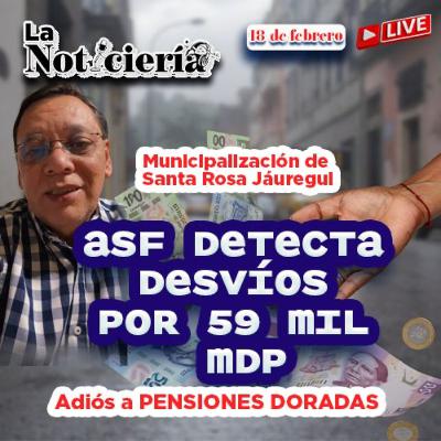 🚨 ASF detecta DESVÍOS por 59 mil MDP | Adiós a PENSIONES DORADAS 💰 | Alerta de Búsqueda
