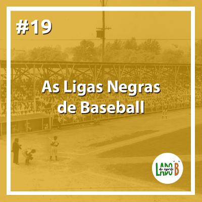 #19 - As Ligas Negras de Baseball
