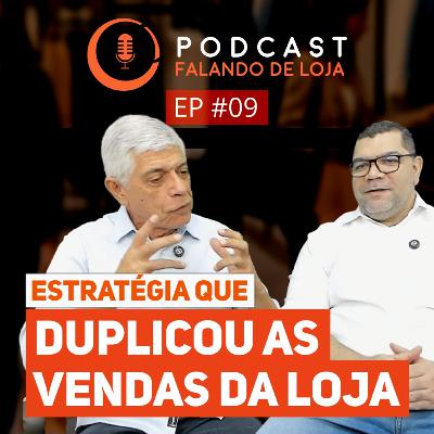 Estratégia que duplicou as vendas da loja - Podcast Falando de Loja #09