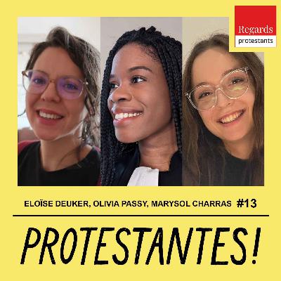 Les luttes pour les droits des femmes... protestantes ! - avec ELOÏSE DEUKER, OLIVIA PASSY et MARYSOL CHARRAS - #13