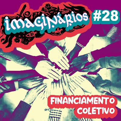 Imaginários #28 - Financiamento coletivo