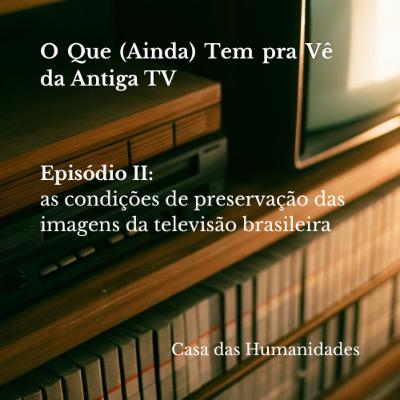 O Que (Ainda) Tem pra Vê da Antiga TV: as condições de preservação das imagens da televisão brasileira O Que (Ainda) Tem pra Vê da Antiga TV: as condições de preservação das imagens da televisão brasileira