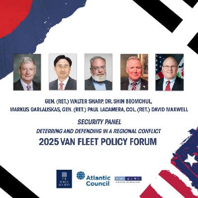 Security Panel - Deterring and Defending in a Regional Conflict - 2025 Van Fleet Policy Forum