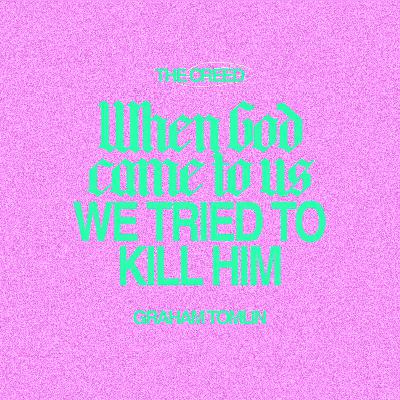 When God Came to us, We Tried to Kill Him