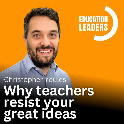 Why Teachers Resist your Great Ideas | A Conversation with Christopher Youles Why Teachers Resist your Great Ideas | A Conversation with Christopher Youles