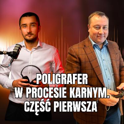 Poligrafer w procesie karnym. Część pierwsza (gość dr Marcin Gołaszewski)