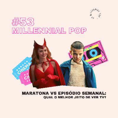 Maratona vs Episódio Semanal: Qual o melhor jeito de ver TV? | #53 - Millennial POP