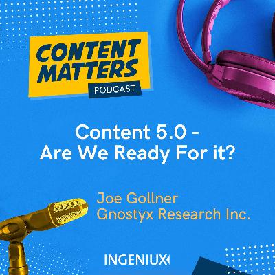 Content 5.0 - Are We Ready for IT? With Joe Gollner Content 5.0 - Are We Ready for IT? With Joe Gollner
