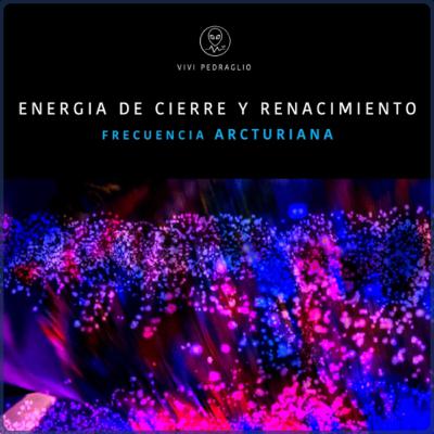Energia De Cierre y Renacimiento | Frecuencia Arcturiana