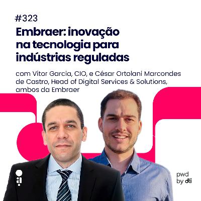 #323 - Embraer: inovação na tecnologia para indústrias reguladas
