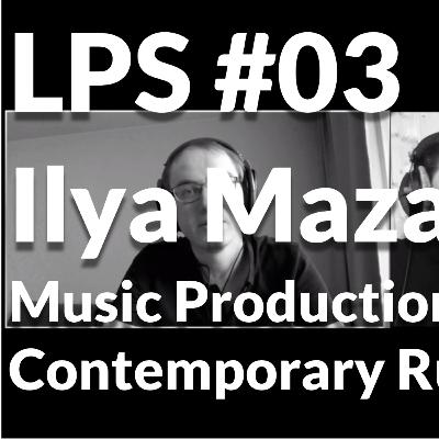 LPS - #03 Ilya Mazaev - Music Production and Contemporary Russia LPS - #03 Ilya Mazaev - Music Production and Contemporary Russia