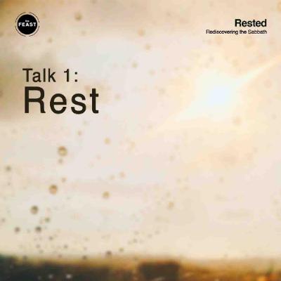 Feast Series: Rested | Talk 1: Rest Feast Series: Rested | Talk 1: Rest