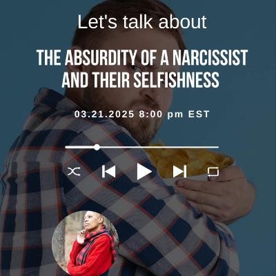 Let's Talk About The Absurdity of A Narcissist And Their Selfishness