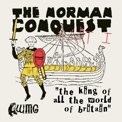 The Norman Conquest part I: The King of All the World of Britain (with Joe Mason)