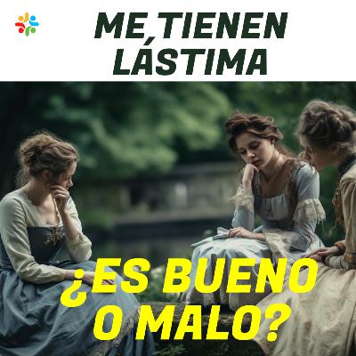 Me tienen lástima, ¿es bueno o malo?