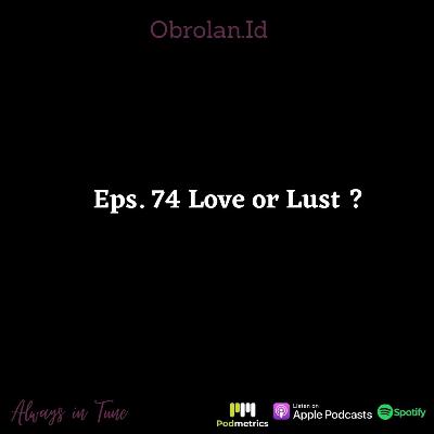 Eps. 74 Love or Lust ?