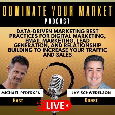 Data-Driven Marketing Best Practices For Digital Marketing, Email Marketing, Lead Generation, And Relationship Building To Increase Your Traffic And Sales With Jay Schwedelson