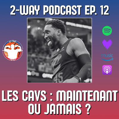 Podcast 2-Way NBA Ep.12 : Les Cavs : maintenant ou jamais ?!