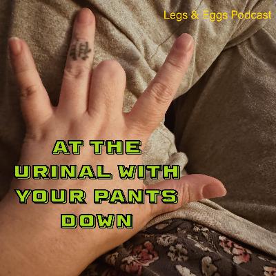 at the urinal with your pants down at the urinal with your pants down