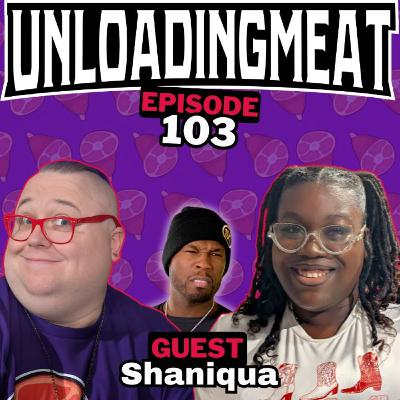 Like 50 Cent Did w/ Shaniqua | UnloadingMeat Ep. 103