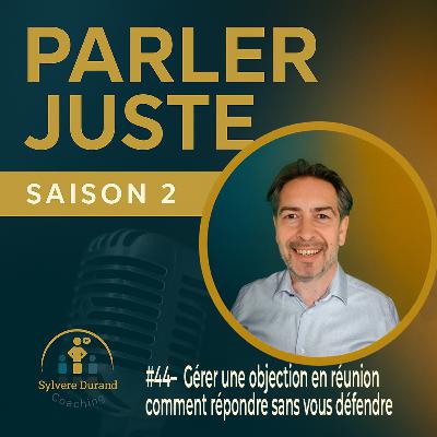 Gérer une objection en réunion : comment répondre sans vous défendre / #E44
