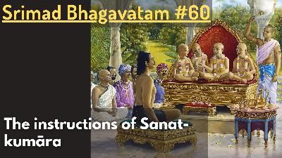 The instructions of Sanat-kumāra (Srimad Bhagavatam #60) The instructions of Sanat-kumāra (Srimad Bhagavatam #60)